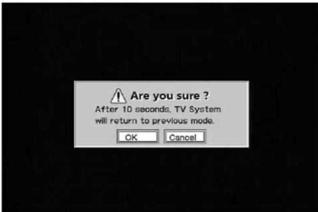 Are you sure ? After 10 seconds, TV System will return to previous mode. OK Cancel