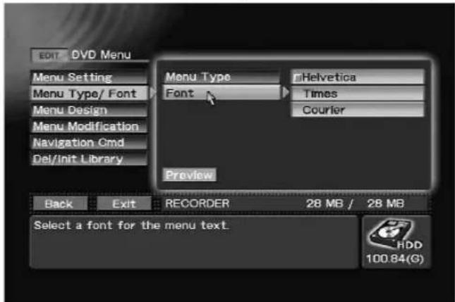 EDIT DVD Menu Menu Setting Menu Type/ Font Menu Design Menu Modification Navigation Cmd Del/init Library Menu Type Font Preview nHelvetica Times Courier Back Exit RECORDER 28 MB / 28 MB Select a font for the menu text. HDD 100.84(G)