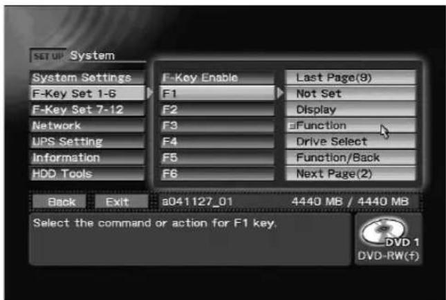 SET UP System System Settings F-Key Set 1-6 F-Key Set 7-12 Network UPS Setting Information HDD Tools F-Key Enable F1 F2 F3 F4 F5 F6 Last Page(8) Not Set Display Function Drive Select Function/Back Next Page(2) Back Exit a041127_01 4440 MB / 4440 MB Select the command or action for F1 key. DVD 1 DVD-RW(f)
