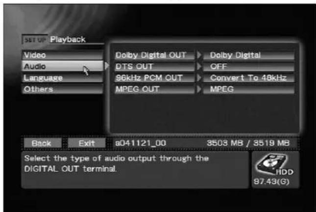 SET UP Playback Video Audio Language Others Dolby Digital OUT DTS OUT 96kHz PCM OUT MPEG OUT Dolby Digital OFF Convert To 48kHz MPEG Back Exit s041121_00 3503 MB / 3519 MB Select the type of audio output through the DIGITAL OUT terminal. HDD 97.43(G)