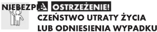 NIEBEZPŁA OSTRZEŻENIE! CZEŃSTWO UTRATY ŻYCIA LUB ODNIESIENIA WYPADKU