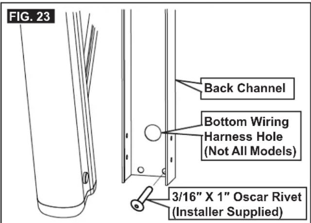 FIG. 23 Back Channel Bottom Wiring Harness Hole (Not All Models) 3/16" X 1" Oscar Rivet (Installer Supplied)