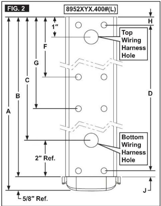 FIG. 2 8952XYX.400#(L) 1" F G C B A 2" Ref. 5/8" Ref. H Top Wiring Harness Hole Bottom Wiring Harness Hole J