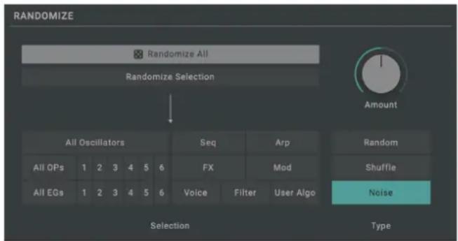 RANDOMIZE Randomize All Randomize Selection All Oscillators Seq Arp Random All OPs 1 2 3 4 5 6 FX Mod All EGs 1 2 3 4 5 6 Voice Filter User Algo Selection Type