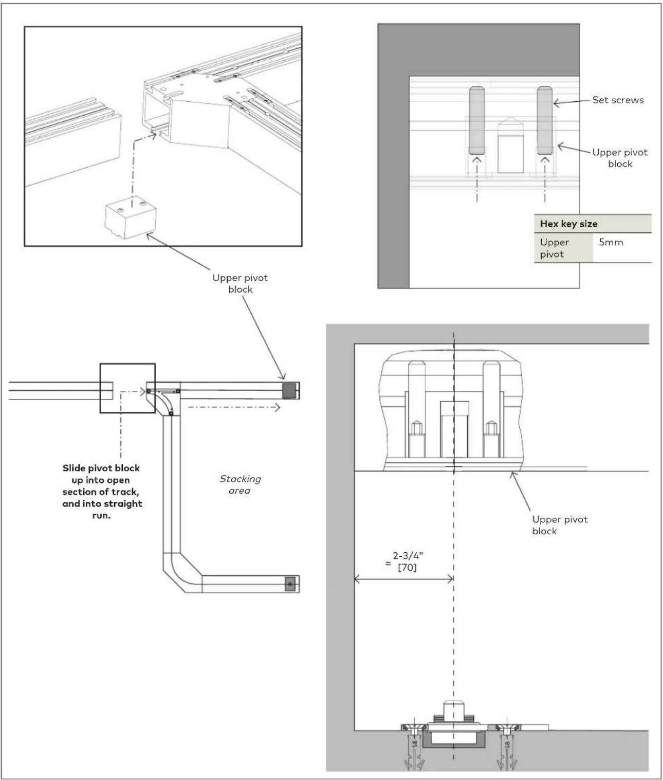 Upper pivot block Slide pivot block up into open section of track, and into straight run. Stacking area Set screws Upper pivot block Hex key size Upper pivot 5mm Upper pivot block ≈ 2-3/4" [70]