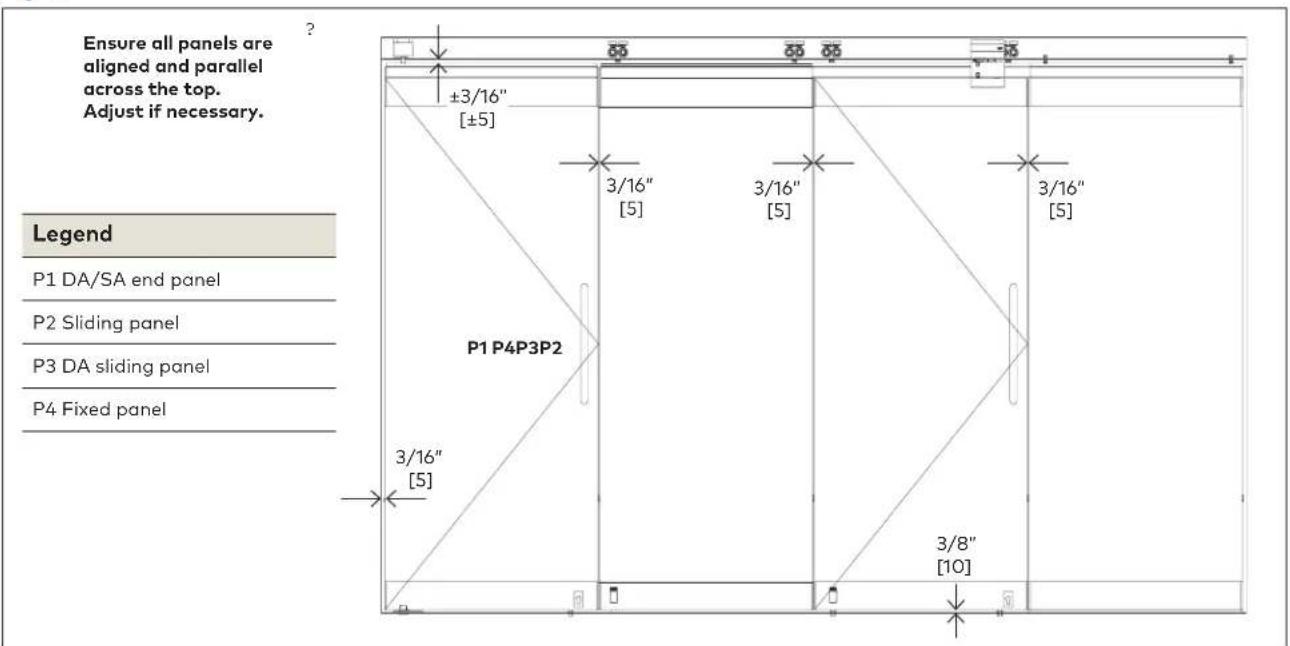 Ensure all panels are aligned and parallel across the top. Adjust if necessary. Legend P1 DA/SA end panel P2 Sliding panel P3 DA sliding panel P4 Fixed panel ±3/16" [±5] 3/16" [5] 3/16" [5] 3/16" [5] P1 P4P3P2 3/16" [5] 3/8" [10]