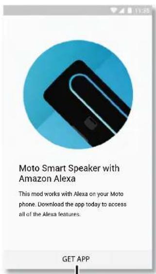 Moto Smart Speaker with Amazon Alexa This mod works with Alexa on your Moto phone. Download the app today to access all of the Alexa features. GET APP