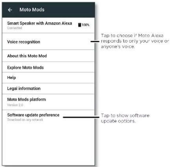 Moto Mods Smart Speaker with Amazon Alexa Connected 100% Voice recognition About this Moto Mod Explore Moto Mods Help Legal information Moto Mods platform Version 2.0 Software update preference Download an any network Tap to choose if Moto Alexa responds to only your voice or anyone's voice. Tap to show software update options.