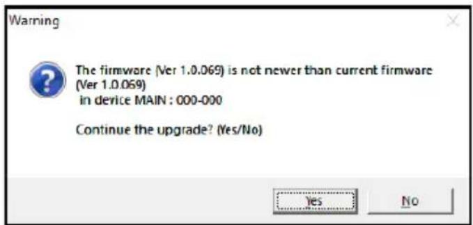 Warning The firmware (Ver 1.0.069) is not newer than current firmware (Ver 1.0.069) in device MAIN : 000-000 Continue the upgrade? (Yes/No) Yes No