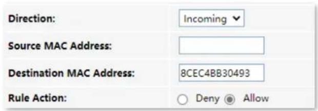 Direction: Incoming Source MAC Address: Destination MAC Address: 8CEC4BB30493 Rule Action: ○ Deny ● Allow