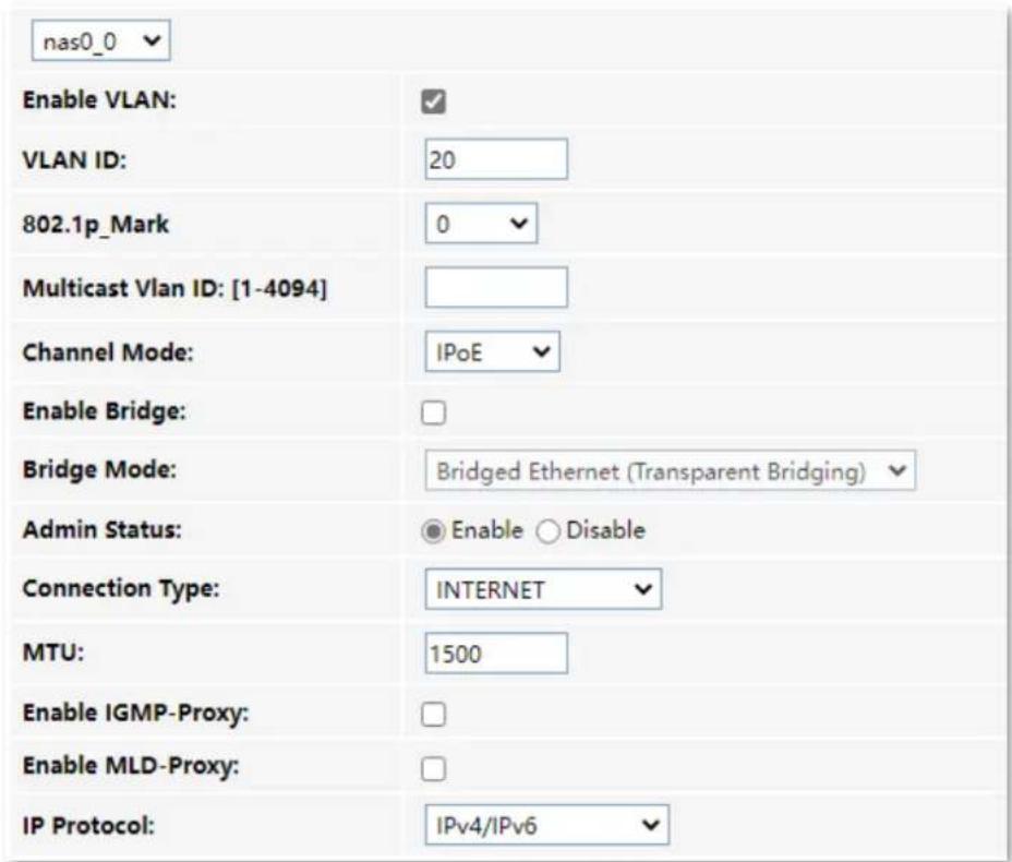 nas0_0 Enable VLAN: VLAN ID: 20 802.1p_Mark 0 Multicast Vlan ID: [1-4094] Channel Mode: IPoE Enable Bridge: Bridge Mode: Bridged Ethernet (Transparent Bridging) Admin Status: Enable Disable Connection Type: INTERNET MTU: 1500 Enable IGMP-Proxy: Enable MLD-Proxy: IP Protocol: IPv4/IPv6