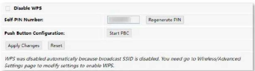 Disable WPS Self PIN Number: Regenerate PIN Push Button Configuration: Start PBC Apply Changes Reset WPS was disabled automatically because broadcast SSID is disabled. You need go to Wireless/Advanced Settings page to modify settings to enable WPS.