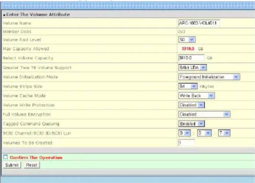 Enter The Volume Attribute Volume Name ARC-1883-VOLU011 Member Disks 2x3 Volume Raid Level 50 Max Capacity Allowed 3910.0 GB Select Volume Capacity 3910.0 GB Greater Two T8 Volume Support 64bit LBA Volume Initialization Mode Foreground Initialization Volume Stripe Size 64 KBytes Volume Cache Mode Wr…