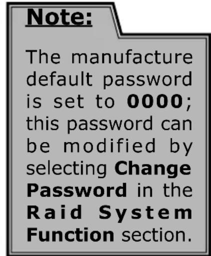 Note: The manufacture default password is set to 0000; this password can be modified by selecting Change Password in the Raid System Function section.