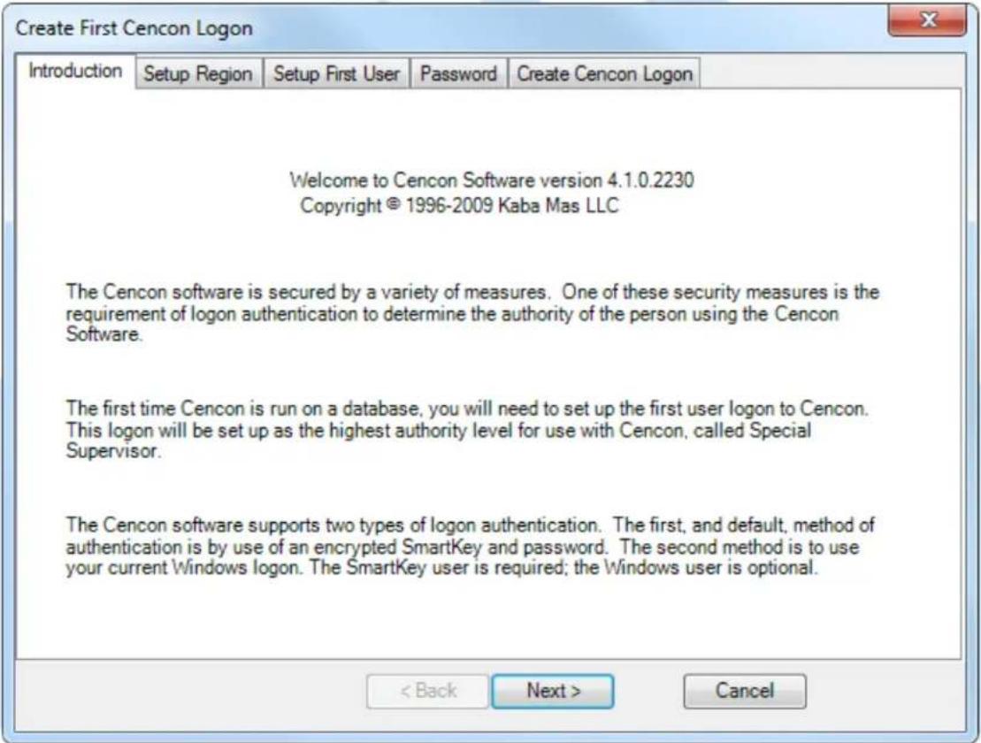 Create First Cencon Logon Introduction Setup Region Setup First User Password Create Cencon Logon Welcome to Cencon Software version 4.1.0.2230 Copyright © 1996-2009 Kaba Mas LLC The Cencon software is secured by a variety of measures. One of these security measures is the requirement of logon authentication to determine the authority of the person using the Cencon Software. The first time Cencon is run on a database, you will need to set up the first user logon to Cencon. This logon will be set up as the highest authority level for use with Cencon, called Special Supervisor. The Cencon software supports two types of logon authentication. The first, and default, method of authentication is by use of an encrypted SmartKey and password. The second method is to use your current Windows logon. The SmartKey user is required; the Windows user is optional. < Back Next > Cancel