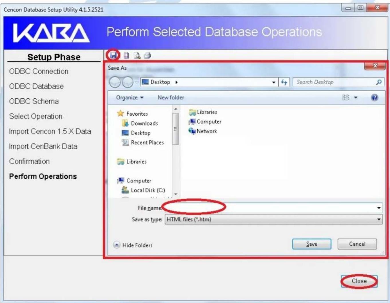 Cencon Database Setup Utility 4.1.5.2521 KARA Perform Selected Database Operations Setup Phase ODBC Connection ODBC Database ODBC Schema Select Operation Import Cencon 1.5.X Data Import CenBank Data Confirmation Perform Operations Save As Desktop Search Desktop Organize New folder Favorites Downloads Desktop Recent Places Libraries Computer Local Disk (C:) File name: Save as type: HTML files (*.htm) Hide Folders Save Cancel Close