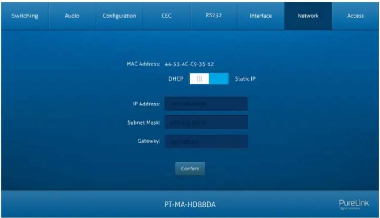 Switching Audio Configuration CEC RS232 Interface Network Access MAC Address: 44-33-4C-C9-35-12 DHCP Static IP IP Address: USB: 08016776 Subnet Mask: USB: 433-212.0 Gateway: USB: 0801677 Confirm PT-MA-HD88DA PureLink Digital network