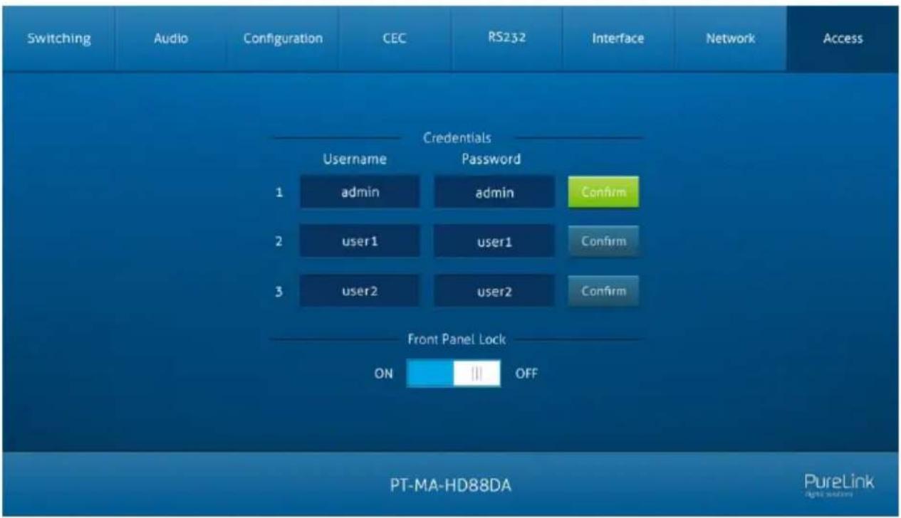 Switching Audio Configuration CEC RS232 Interface Network Access Credentials Username Password 1 admin admin Confirm 2 user1 user1 Confirm 3 user2 user2 Confirm Front Panel Lock ON OFF PT-MA-HD88DA PureLink dark western