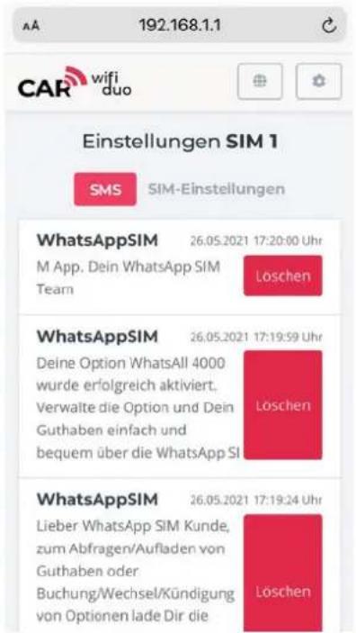 AA 192.168.1.1 CAR wifi duo Einstellungen SIM 1 SMS SIM-Einstellungen WhatsAppSIM 26.05.2021 17:20:00 Uhr M App. Dein WhatsApp SIM Team Löschen WhatsAppSIM 26.05.2021 17:19:59 Uhr Deine Option WhatsAll 4000 wurde erfolgreich aktiviert. Verwalte die Option und Dein Guthaben einfach und bequem über di…