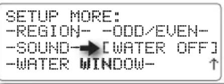 SETUP MORE: -REGION-- -ODD/EVEN-- -SOUND→[WATER OFF] -WATER WINDOW- ↑