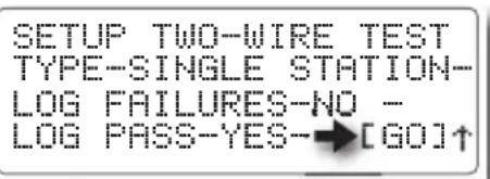 SETUP TWO-WIRE TEST TYPE-SINGLE STATION-- LOG FAILURES-NO - LOG PASS-YES-→[GO]↑