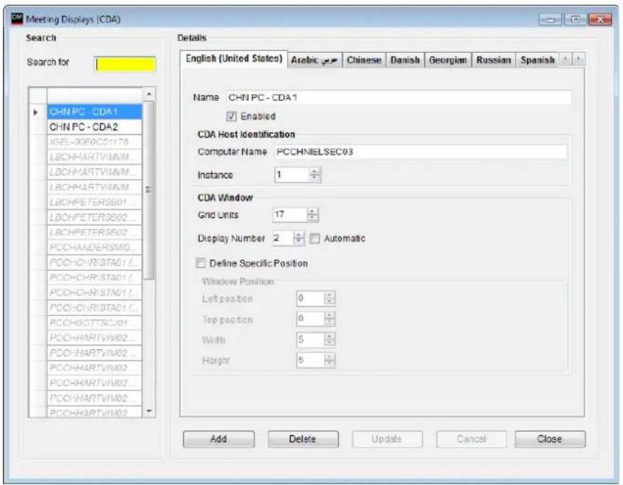 Meeting Displays (CDA) Search Search for CHN PC - CDA1 CHN PC - CDA2 IGEL-00E0C21178 LBCHHARTVIMVM_ LBCHHARTVIMVM_ LBCHHARTVIMVM_ LBCHPETERSB01_... LBCHPETERSB02_... LBCHPETERSB03 PCCHANDERSM0_ PCCHCHRISTA01_... PCCHCHRISTA01_... PCCHCHRISTA01_... PCCHCHRISTA01_... PCCHGOTTSCJ01 PCCHHARTVIM02_... PCCHHARTVIM02_... PCCHHARTVIM02_... PCCHHARTVIM02_... Details English (United States) Arabic Chinese Danish Georgian Russian Spanish Name CHN PC - CDA1 Enabled CDA Host Identification Computer Name PCCHNIELSEC03 Instance 1 CDA Window Grid Units 17 Display Number 2 Automatic Define Specific Position Window Position Left position 0 Top position 0 Width 5 Height 5 Add Delete Update Cancel Close