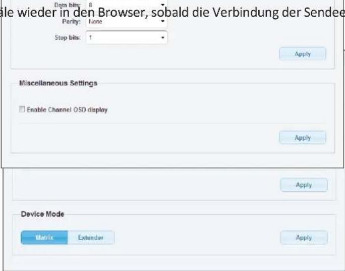 Die wieder in den Browser, sobald die Verbindung der Sendee Data bits: 8 Parity: None Stop bits: 1 Apply Miscellaneous Settings Enable Channel OSD display Apply Apply Device Mode Matrix Extender Apply