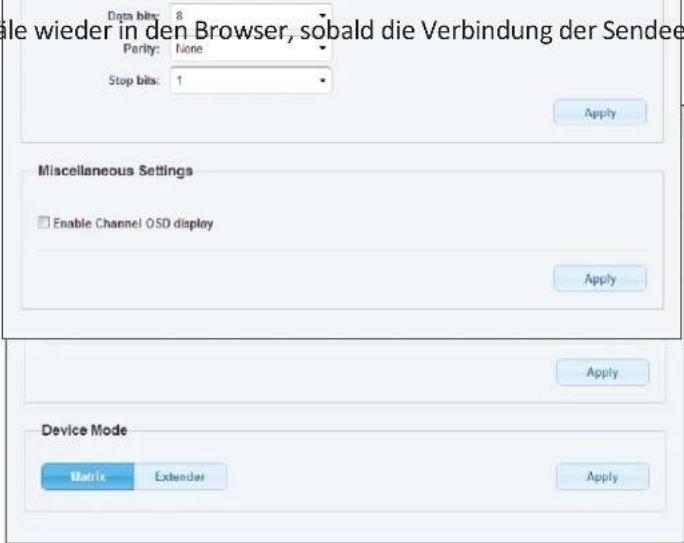 Die wieder in den Browser, sobald die Verbindung der Sendee Data bits: 8 Parity: None Stop bits: 1 Apply Miscellaneous Settings Enable Channel OSD display Apply Apply Device Mode Matrix Extender Apply