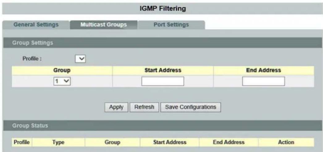 IGMP Filtering General Settings Multicast Groups Port Settings Group Settings Profile : Group Start Address End Address 1 Apply Refresh Save Configurations Group Status Profile Type Group Start Address End Address Action
