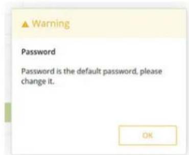 ▲ Warning Password Password is the default password, please change it. OK