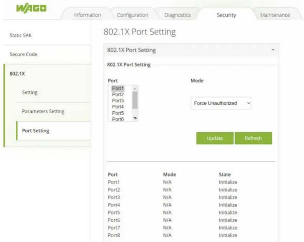WAGO Information Configuration Diagnostics Security Maintenance Static SAK Secure Code 802.1X Setting Parameters Setting Port Setting 802.1X Port Setting 802.1X Port Setting Port Port1 Port2 Port3 Port4 Port5 Port6 Mode Force Unauthorized Update Refresh Port Mode State Port1 N/A Initialize Port2 N/A Initialize Port3 N/A Initialize Port4 N/A Initialize Port5 N/A Initialize Port6 N/A Initialize Port7 N/A Initialize Port8 N/A Initialize