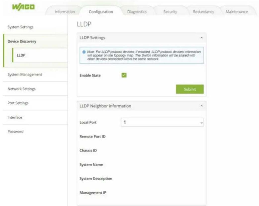 WAGO Information Configuration Diagnostics Security Redundancy Maintenance System Settings LLDP LLDP Settings Note: For LLDP protocol devices, if enabled, LLDP protocol devices information will appear on the topology map. The Switch information will be shared with other devices connected within the same network. Enable State Submit LLDP Neighbor information Local Port 1 Remote Port ID Chassis ID System Name System Description Management IP