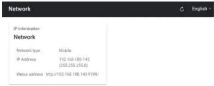 Network IP Information Network Network type Mobile IP Address 192.168.100.143 (255.255.255.0) Webus address http://192.168.100.143.9789/