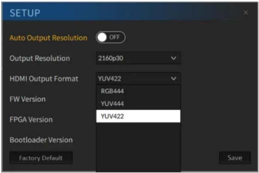 SETUP Auto Output Resolution OFF Output Resolution 2160p30 HDMI Output Format YUV422 RGB444 FW Version YUV444 FPGA Version YUV422 Bootloader Version Factory Default Save