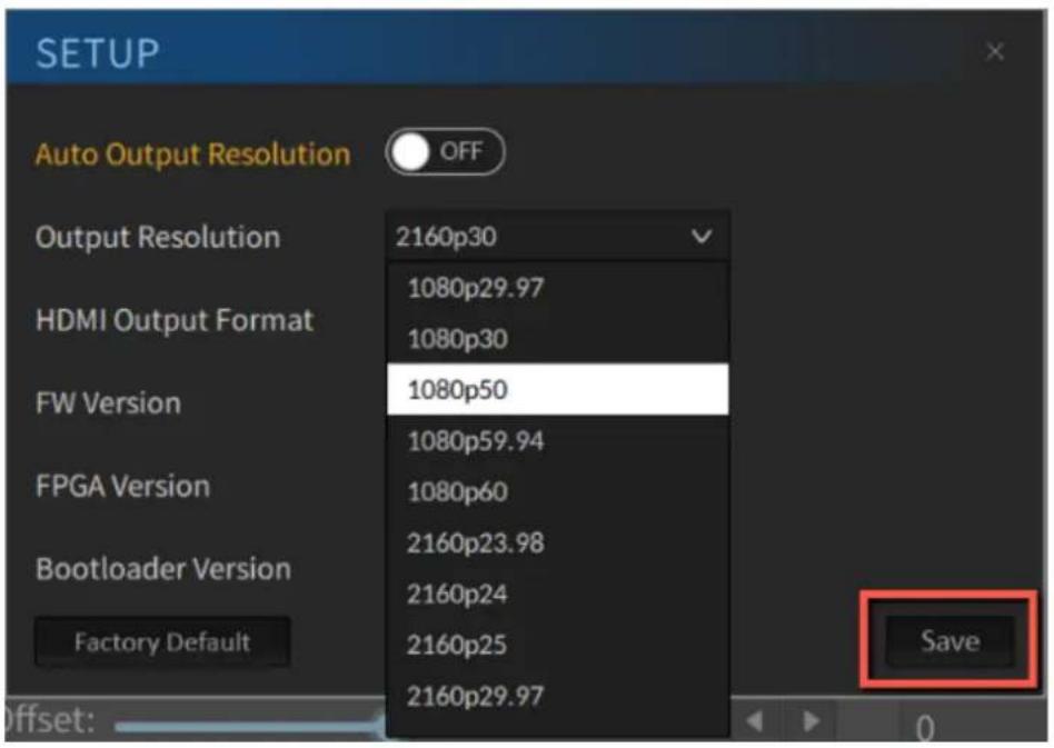 SETUP Auto Output Resolution OFF Output Resolution 2160p30 HDMI Output Format 1080p29.97 1080p30 FW Version 1080p50 1080p59.94 FPGA Version 1080p60 2160p23.98 Bootloader Version 2160p24 2160p25 2160p29.97 Factory Default Save Offset: 0