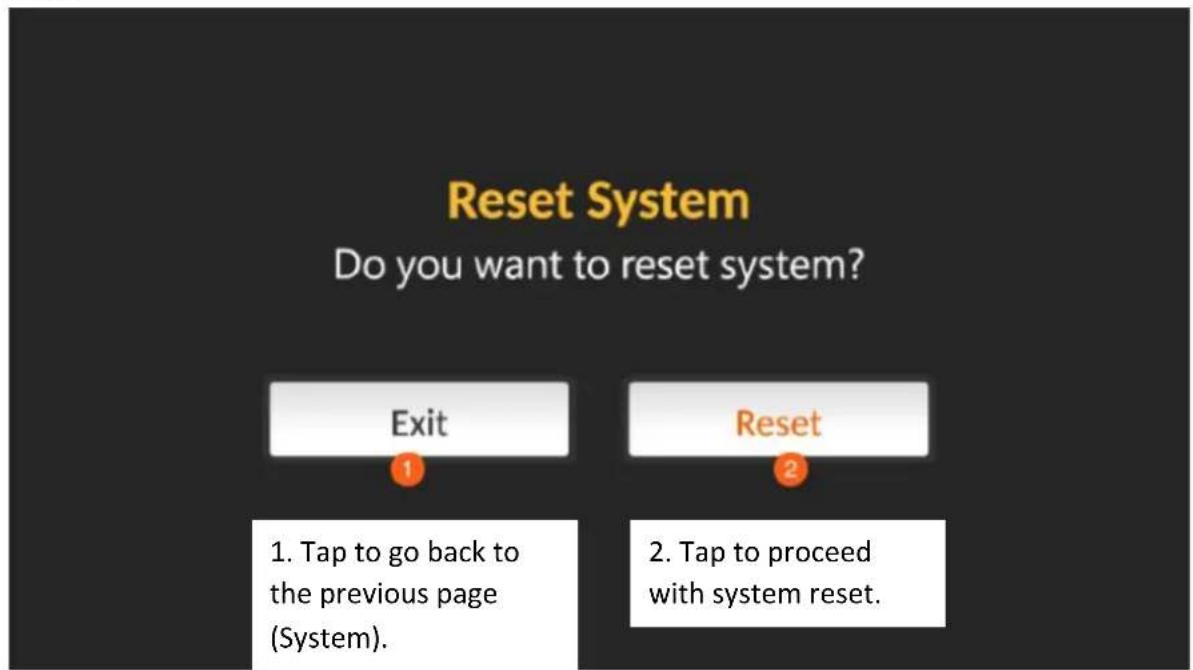 Reset System Do you want to reset system? Exit 1. Tap to go back to the previous page (System). Reset 2. Tap to proceed with system reset.