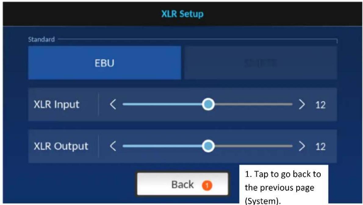 XLR Setup Standard EBU XLR Input < > 12 XLR Output < > 12 Back 1 1. Tap to go back to the previous page (System).