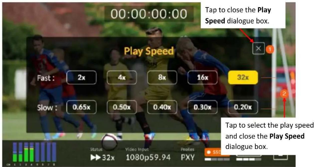 00:00:00:00 Tap to close the Play Speed dialogue box. Fast : 2x 4x 8x 16x 32x Slow : 0.65x 0.50x 0.40x 0.30x 0.20x Status Video Input Proles SSO 32x 1080p59.94 PXY Tap to select the play speed and close the Play Speed dialogue box.