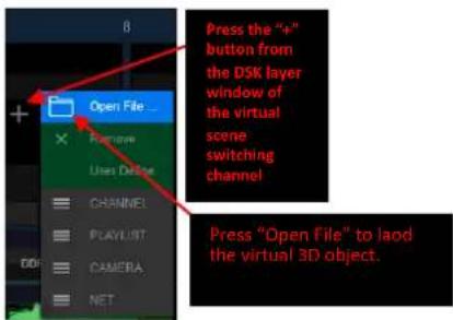 8 Open File... Press the "x" button from the DSK layer window of the virtual scene switching channel Use Date CHANNEL PLAYLIST CAMERA NET Press "Open File" to load the virtual 3D object.