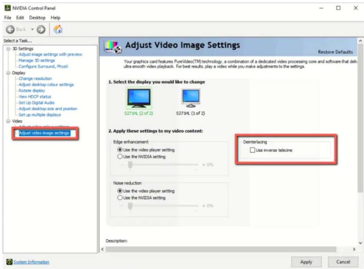 NVIDIA Control Panel File Edit Desktop Help Back Select a Task... 3D Settings - Adjust image settings with preview - Manage 3D settings - Configure Surround, PhysX Display - Change resolution - Adjust desktop colour settings - Rotate display - View HDCP status - Set Up Digital Audio - Adjust desktop size and position - Set up multiple displays Video - Adjust video image settings Adjust video image settings Adjust Video Image Settings Restore Defaults Your graphics card features PureVideo(TM) technology, a combination of a dedicated video processing core and software that delivers ultra-smooth video playback. For best results, play a video while you make adjustments to the settings. 1. Select the display you would like to change S271HL (2 of Z) S271HL (1 of Z) 2. Apply these settings to my video content: Edge enhancement Use the video player setting Use the NVIDIA setting + 0% Noise reduction Use the video player setting Use the NVIDIA setting + 0% Deinterlacing Use inverse telecine Description: System Information Apply Cancel