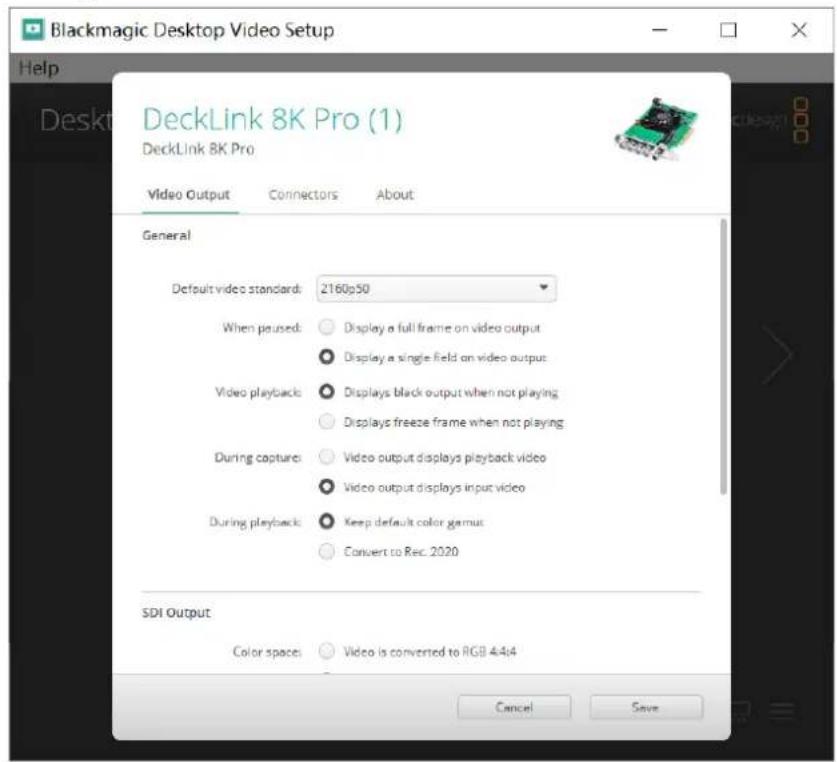 Blackmagic Desktop Video Setup Help DeckLink 8K Pro (1) DeckLink 8K Pro Video Output Connectors About General Default video standard: 2160p50 When paused: Display a full frame on video output Display a single field on video output Video playback: Displays black output when not playing Displays freeze frame when not playing During capture: Video output displays playback video Video output displays input video During playback: Keep default color gamut Convert to Rec. 2020 SDI Output Color space: Video is converted to RGB 4:4:4 Cancel Save