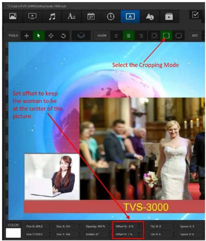Select the Cropping Mode Set offset to keep the woman to be at the center of the picture. TVS-3000 COLOR Pcs X: 281.0 Size X: 334 Opacity: 100% Offset U: -3% Tile U: 0 Speed U: 0 Pos Y: 281.0 Size Y: 284 Rotles: 0° Offset V: 3% Tile V: 0 Speed V: 0