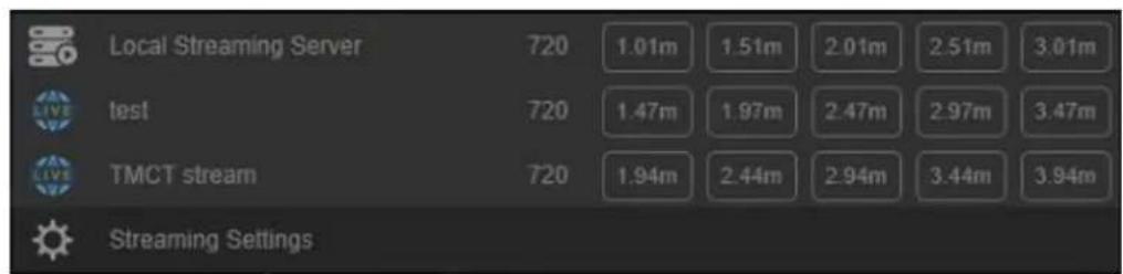 Local Streaming Server 720 1.01m 1.51m 2.01m 2.51m 3.01m test 720 1.47m 1.97m 2.47m 2.97m 3.47m TMCT stream 720 1.94m 2.44m 2.94m 3.44m 3.94m Streaming Settings