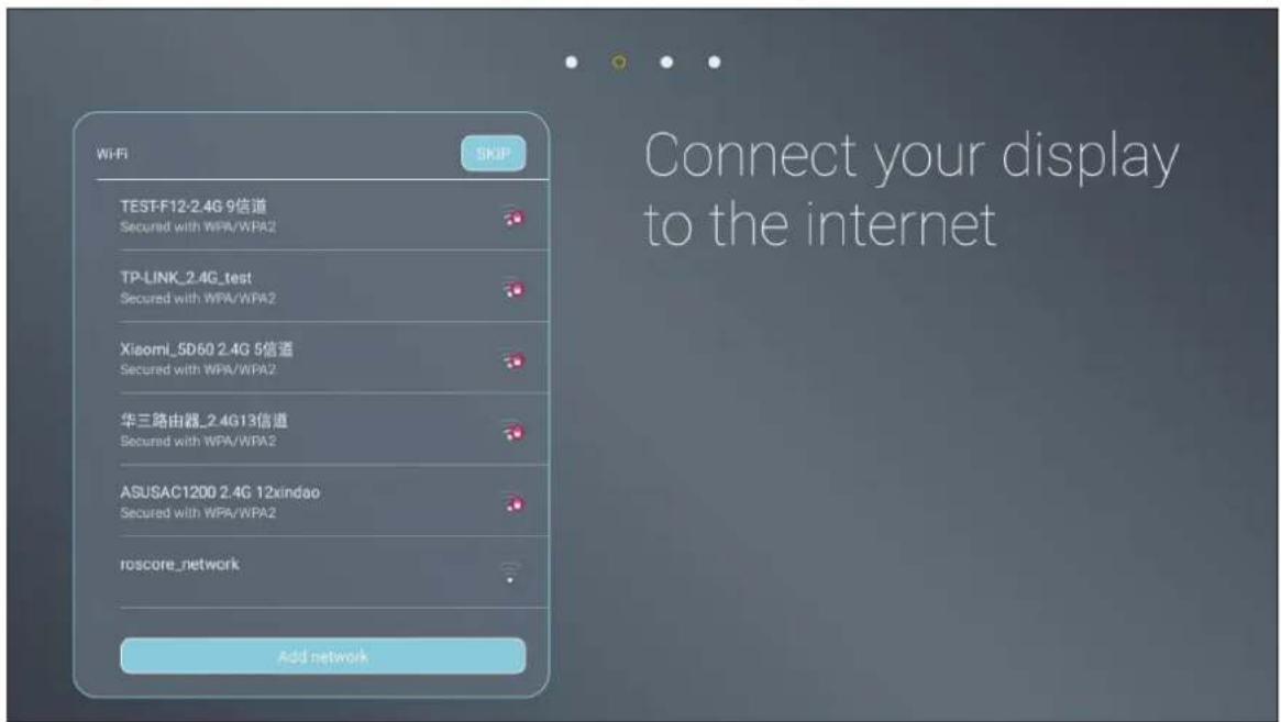 Connect your display to the internet Wi-Fi SKIP TEST-F12-2.4G 9信道 Secured with WPA/WPA2 TP-LINK_2.4G_test Secured with WPA/WPA2 Xiaomi_5D60 2.4G 5信道 Secured with WPA/WPA2 华三路由器_2.4G13信道 Secured with WPA/WPA2 ASUSAC1200 2.4G 12xindao Secured with WPA/WPA2 roscore_network Add network