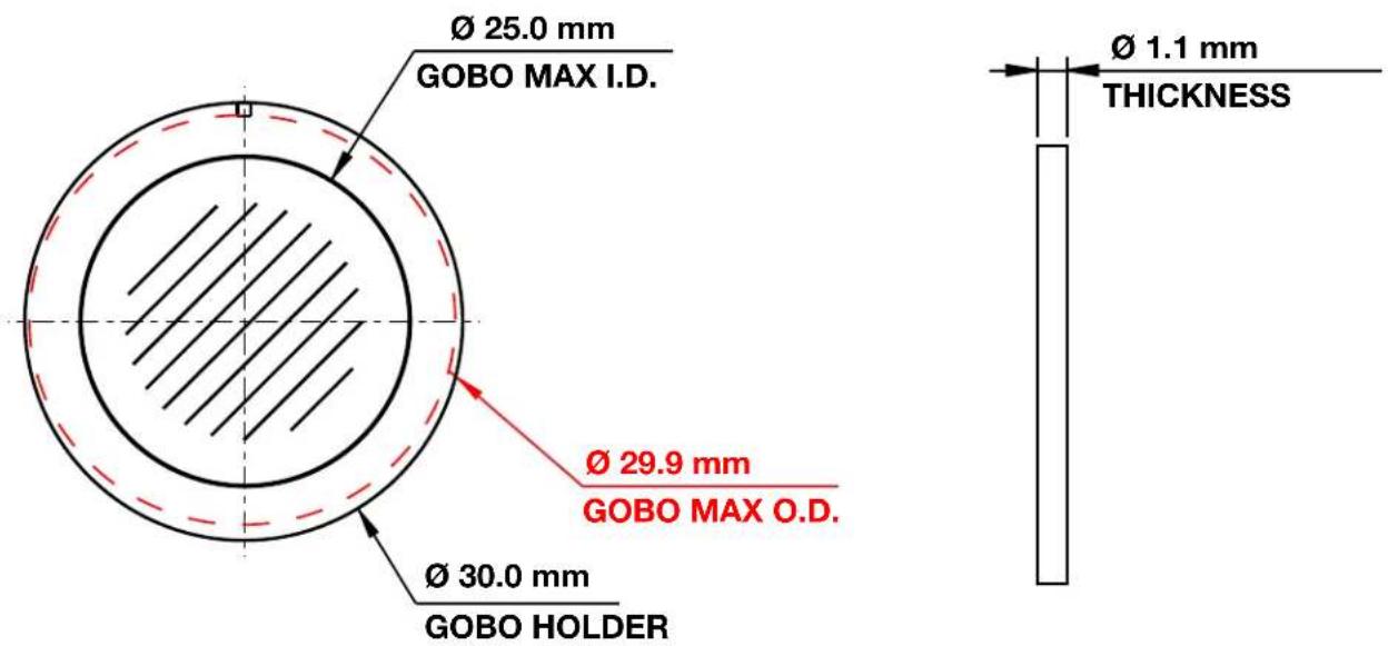 Ø 25.0 mm GOBO MAX I.D. Ø 30.0 mm GOBO HOLDER Ø 29.9 mm GOBO MAX O.D. Ø 1.1 mm THICKNESS