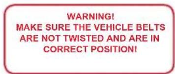WARNING! MAKE SURE THE VEHICLE BELTS ARE NOT TWISTED AND ARE IN CORRECT POSITION!