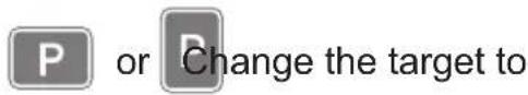 P or D Change the target to