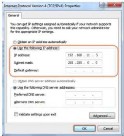 Internet Protocol Version 4 (TCP/IPv4) Properties General You can get IP settings assigned automatically if your network supports this capability. Otherwise, you need to ask your network administrator for the appropriate IP settings. Obtain an IP address automatically Use the following IP address: IP address: 192 . 168 . 11 . 5 Subnet mask: 255 . 255 . 0 . 0 Default gateway: Obtain DNS server address automatically Use the following DNS server addresses: Preferred DNS server: Alternate DNS server: Validate settings upon exit Advanced... OK Cancel