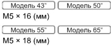 Модель 43" Модель 50" M5 × 16 (мм) Модель 55" Модель 65" M5 × 18 (мм)