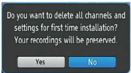 Do you want to delete all channels and settings for first time installation? Your recordings will be preserved. Yes No